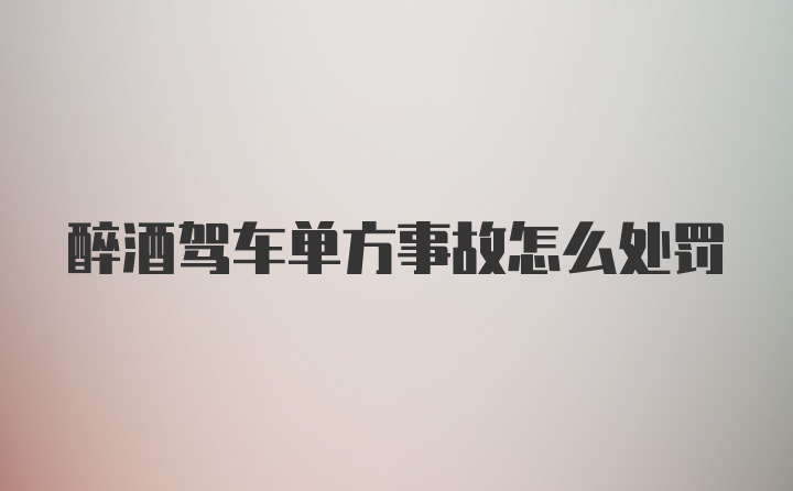 醉酒驾车单方事故怎么处罚