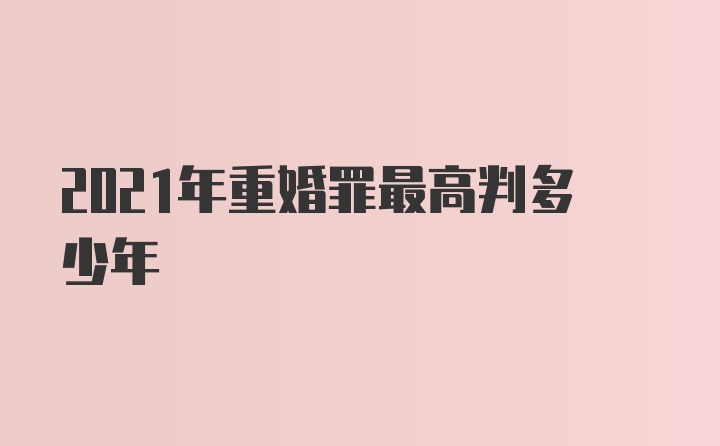 2021年重婚罪最高判多少年