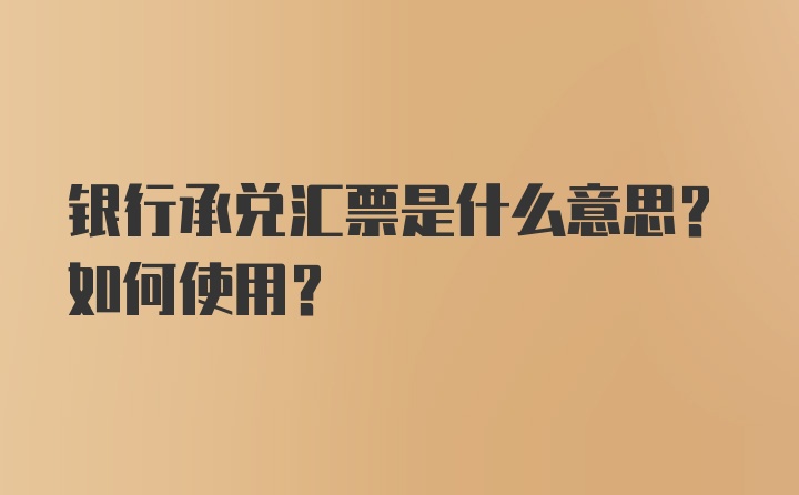 银行承兑汇票是什么意思？如何使用？