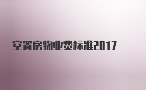 空置房物业费标准2017