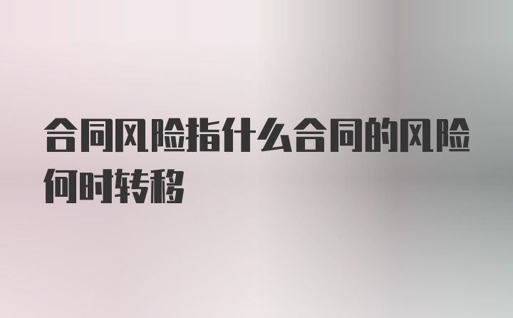 合同风险指什么合同的风险何时转移