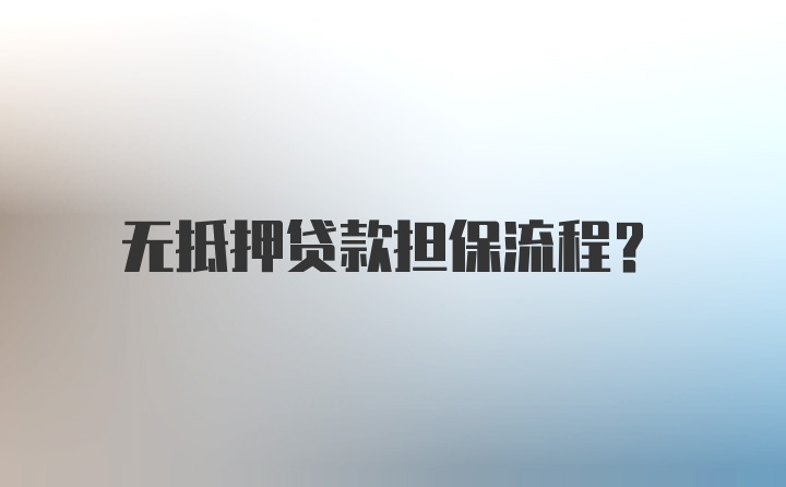 无抵押贷款担保流程？