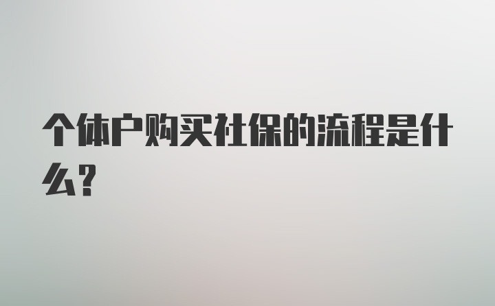 个体户购买社保的流程是什么？