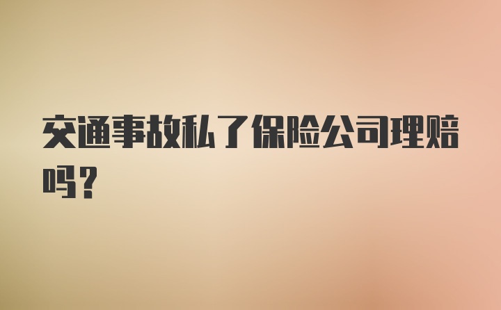 交通事故私了保险公司理赔吗？