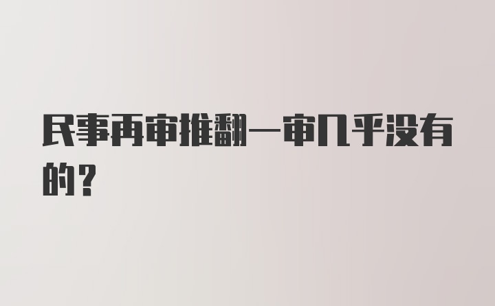 民事再审推翻一审几乎没有的?