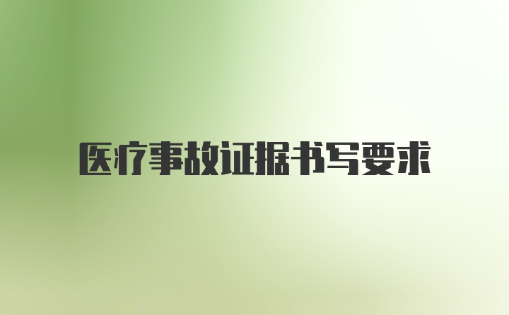 医疗事故证据书写要求