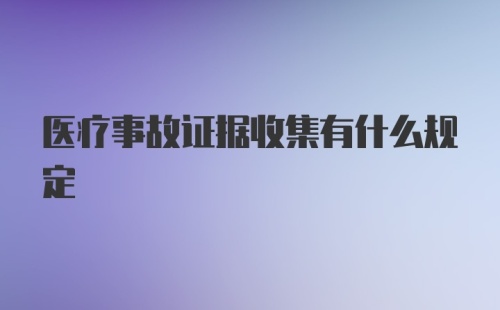 医疗事故证据收集有什么规定