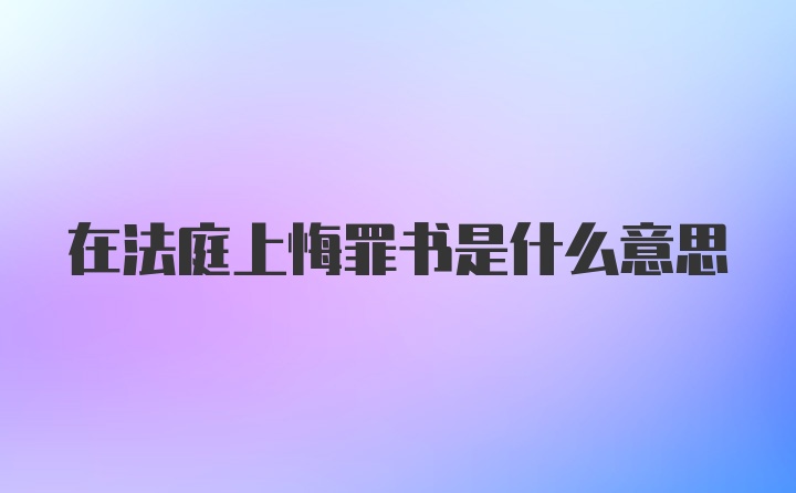 在法庭上悔罪书是什么意思