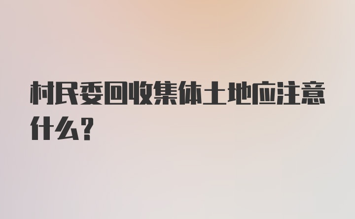 村民委回收集体土地应注意什么？