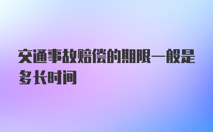 交通事故赔偿的期限一般是多长时间