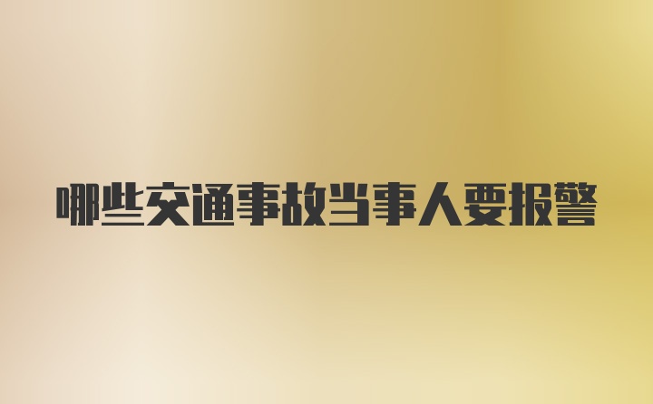 哪些交通事故当事人要报警