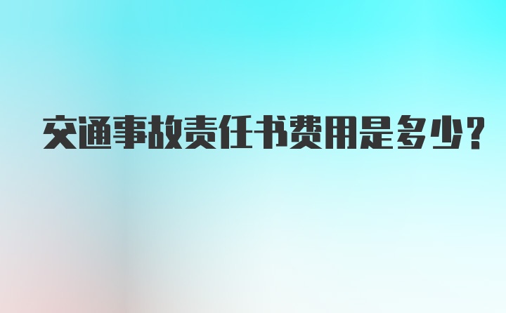 交通事故责任书费用是多少？