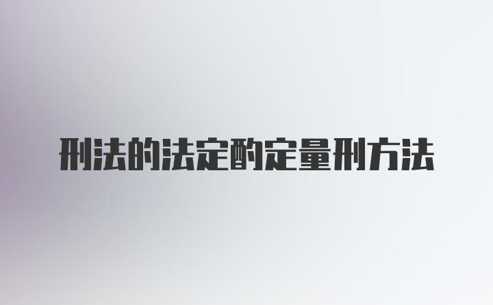 刑法的法定酌定量刑方法