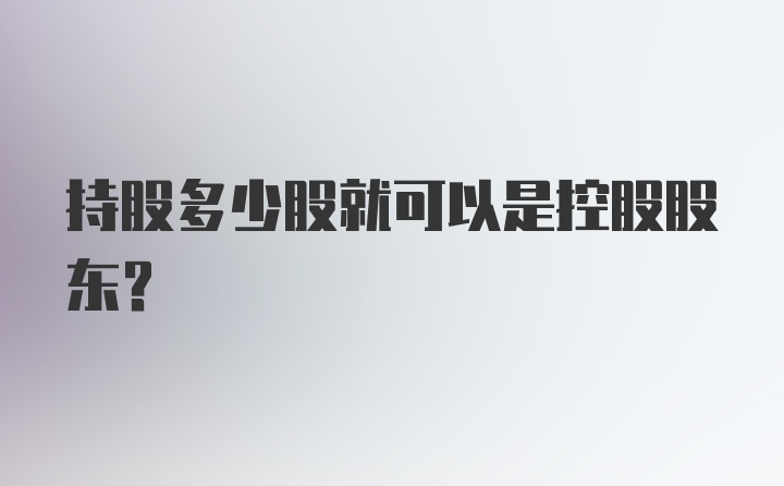 持股多少股就可以是控股股东?