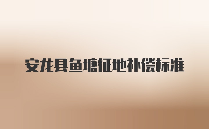 安龙县鱼塘征地补偿标准