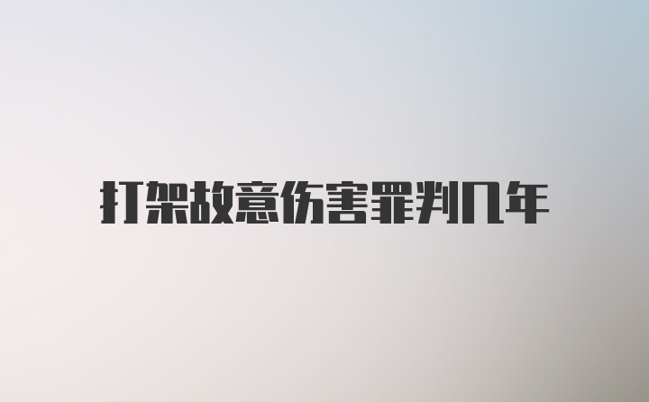 打架故意伤害罪判几年