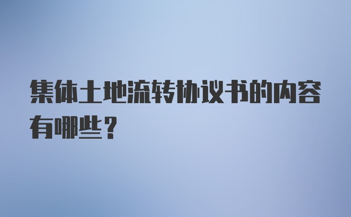 集体土地流转协议书的内容有哪些？