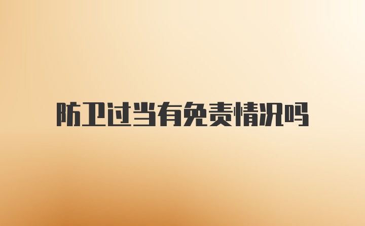 防卫过当有免责情况吗