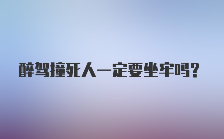 醉驾撞死人一定要坐牢吗？