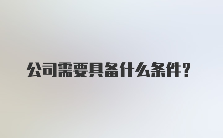 公司需要具备什么条件？
