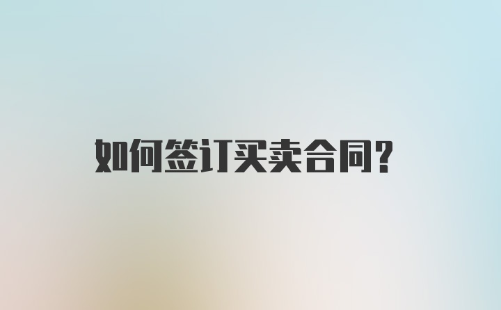 如何签订买卖合同？