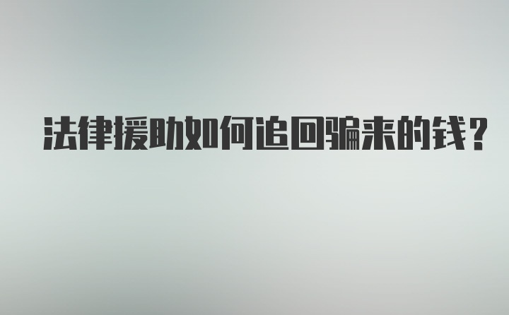 法律援助如何追回骗来的钱？