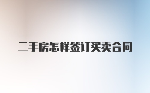 二手房怎样签订买卖合同