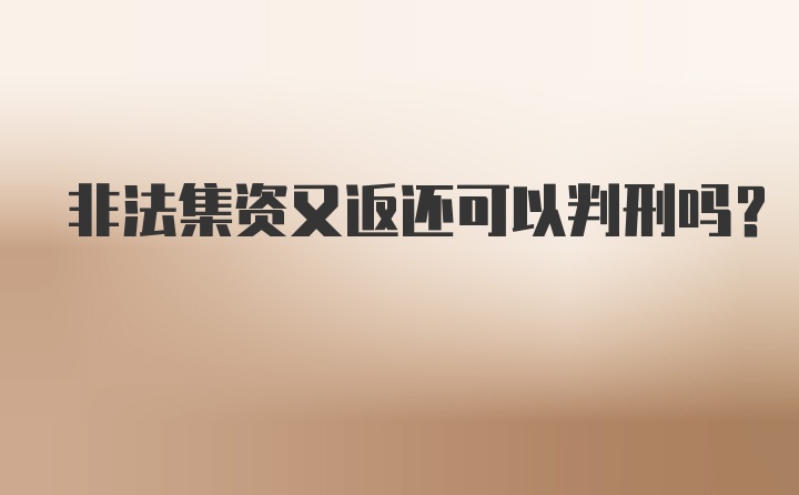 非法集资又返还可以判刑吗？