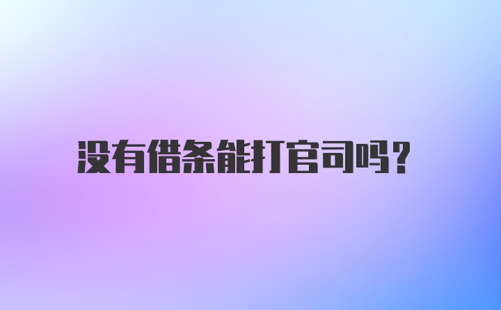 没有借条能打官司吗？