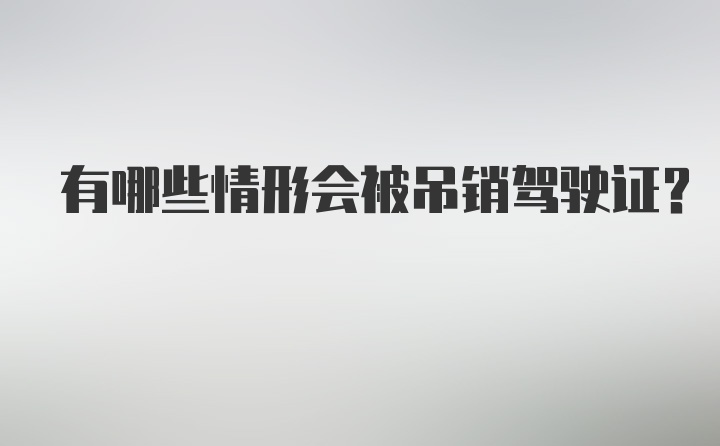 有哪些情形会被吊销驾驶证？
