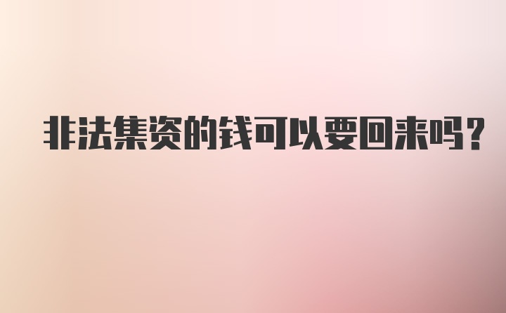 非法集资的钱可以要回来吗？