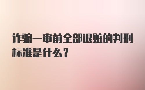 诈骗一审前全部退赃的判刑标准是什么？