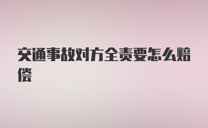 交通事故对方全责要怎么赔偿