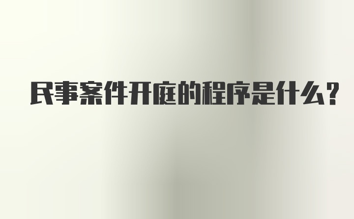 民事案件开庭的程序是什么？