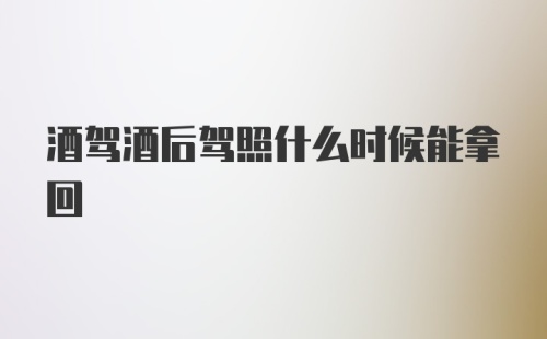 酒驾酒后驾照什么时候能拿回