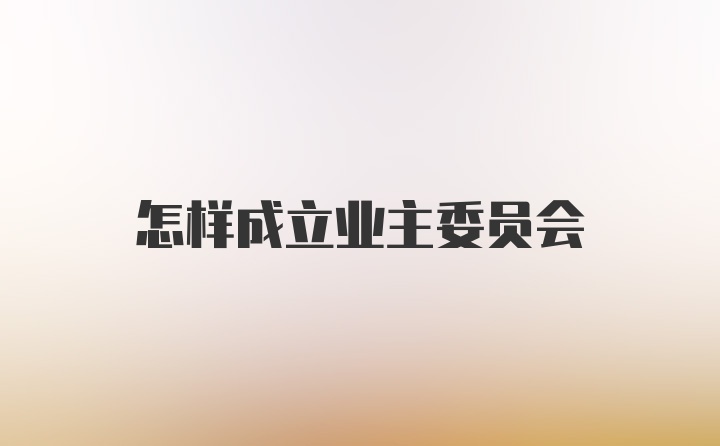 怎样成立业主委员会