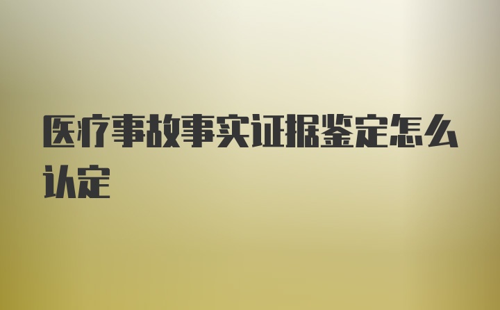 医疗事故事实证据鉴定怎么认定