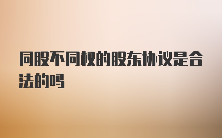 同股不同权的股东协议是合法的吗