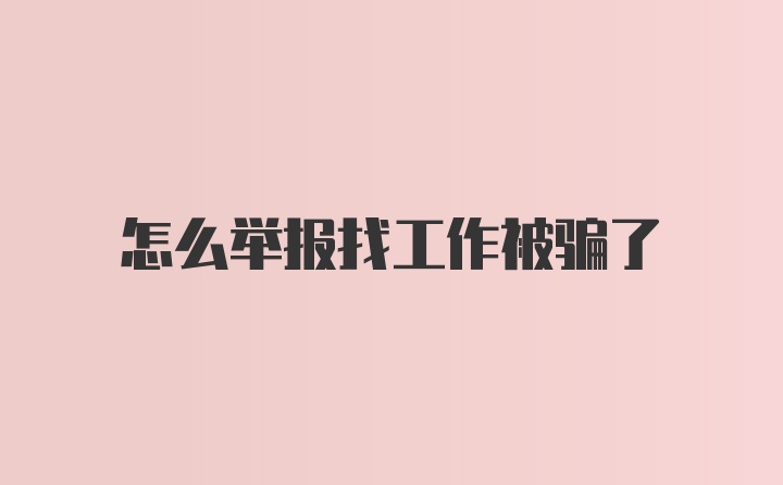 怎么举报找工作被骗了