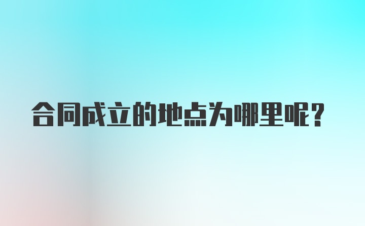 合同成立的地点为哪里呢？