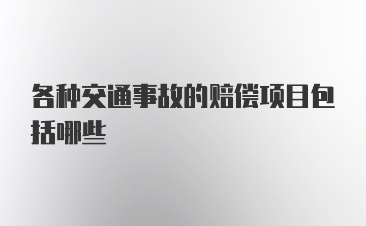 各种交通事故的赔偿项目包括哪些