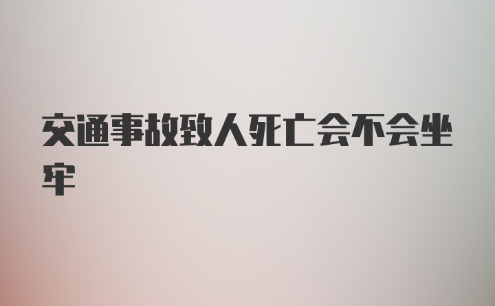 交通事故致人死亡会不会坐牢