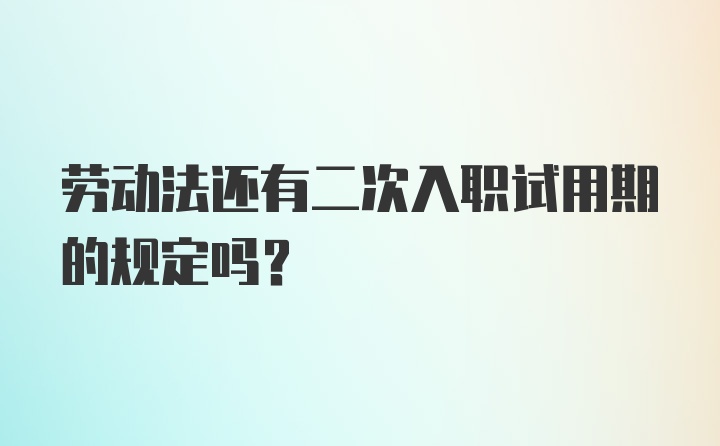 劳动法还有二次入职试用期的规定吗?