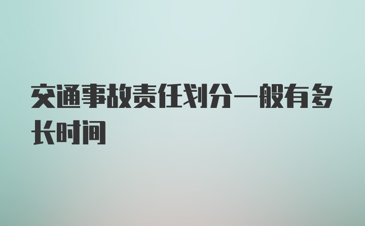 交通事故责任划分一般有多长时间