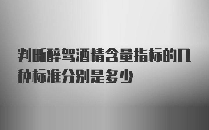 判断醉驾酒精含量指标的几种标准分别是多少