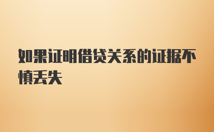 如果证明借贷关系的证据不慎丢失