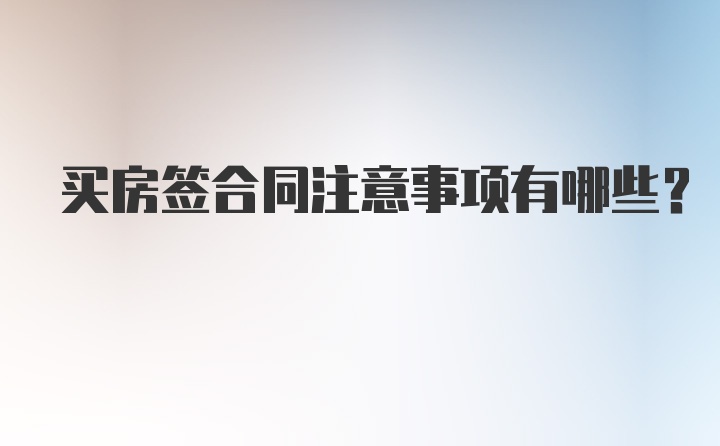 买房签合同注意事项有哪些？