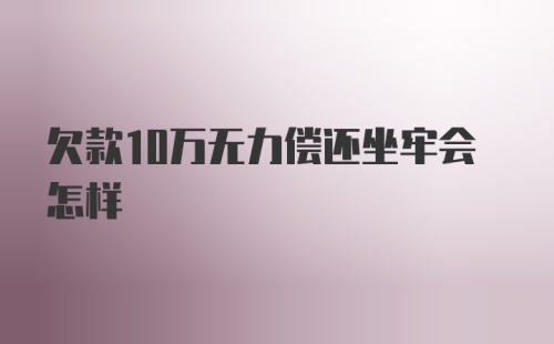 欠款10万无力偿还坐牢会怎样