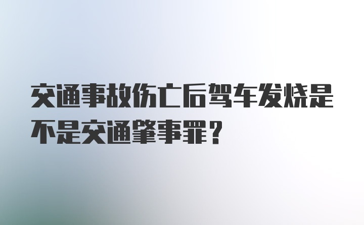 交通事故伤亡后驾车发烧是不是交通肇事罪？