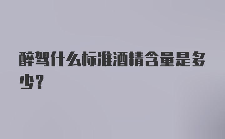 醉驾什么标准酒精含量是多少？